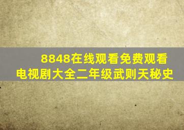 8848在线观看免费观看电视剧大全二年级武则天秘史