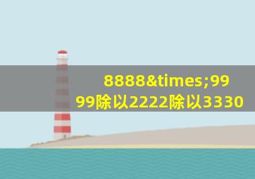 8888×9999除以2222除以3330