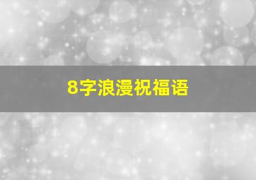 8字浪漫祝福语