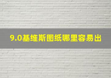 9.0基维斯图纸哪里容易出