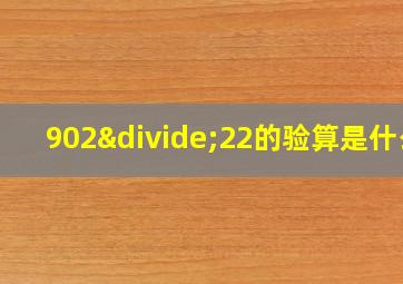 902÷22的验算是什么