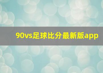 90vs足球比分最新版app