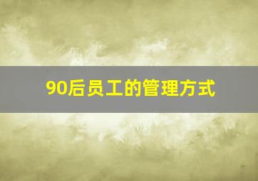 90后员工的管理方式