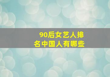 90后女艺人排名中国人有哪些