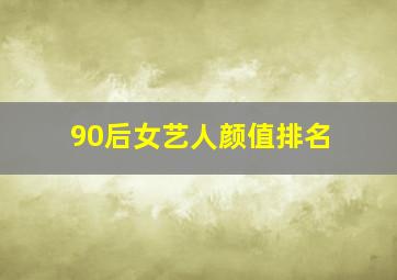 90后女艺人颜值排名