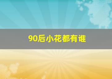 90后小花都有谁