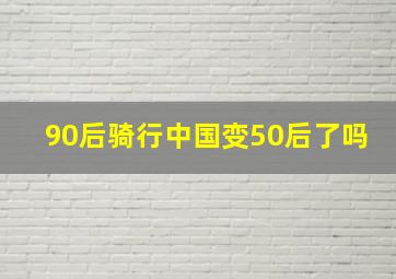 90后骑行中国变50后了吗