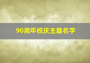 90周年校庆主题名字