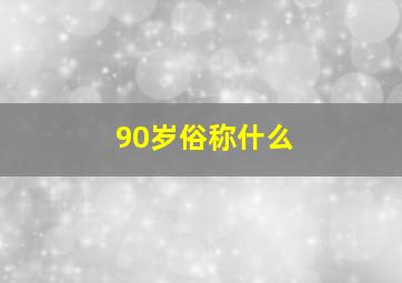 90岁俗称什么