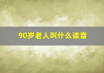 90岁老人叫什么读音