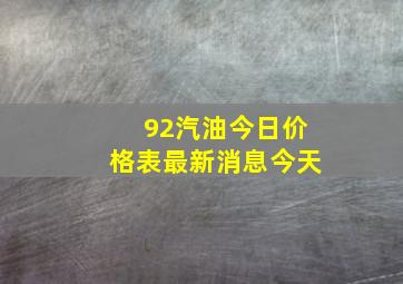 92汽油今日价格表最新消息今天