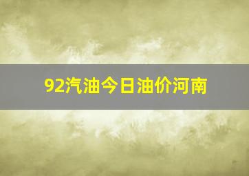 92汽油今日油价河南