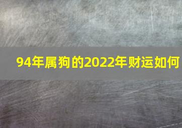 94年属狗的2022年财运如何