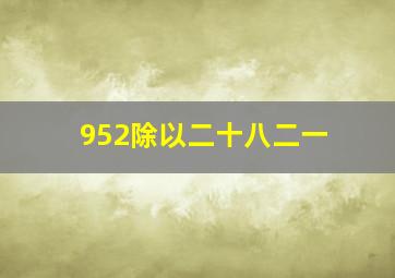 952除以二十八二一