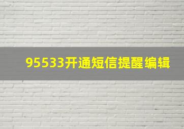 95533开通短信提醒编辑