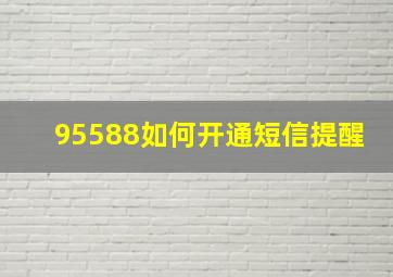 95588如何开通短信提醒