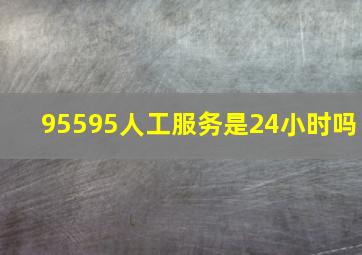 95595人工服务是24小时吗