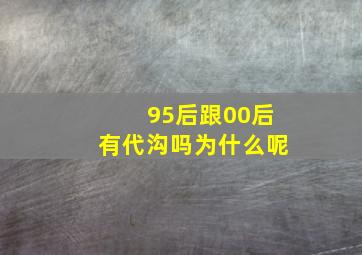 95后跟00后有代沟吗为什么呢