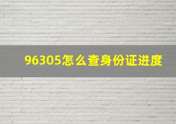 96305怎么查身份证进度