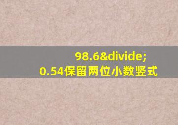 98.6÷0.54保留两位小数竖式