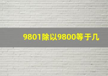 9801除以9800等于几