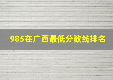 985在广西最低分数线排名