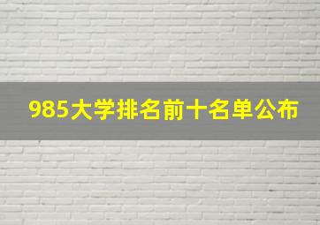 985大学排名前十名单公布