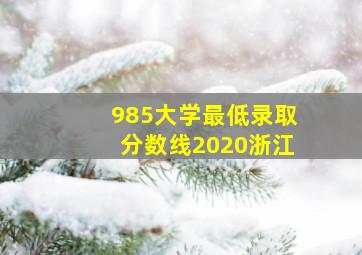 985大学最低录取分数线2020浙江