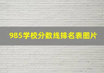 985学校分数线排名表图片