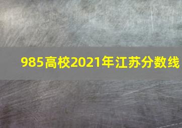 985高校2021年江苏分数线