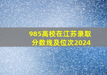 985高校在江苏录取分数线及位次2024