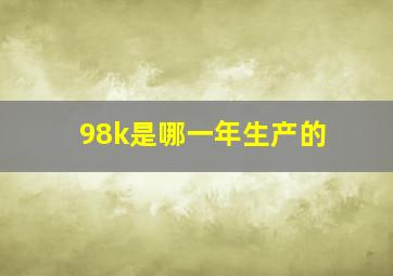 98k是哪一年生产的