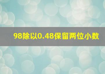 98除以0.48保留两位小数