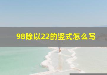 98除以22的竖式怎么写