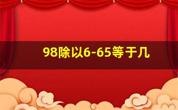 98除以6-65等于几