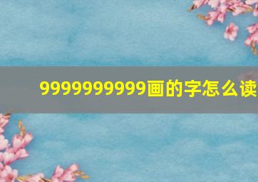 9999999999画的字怎么读