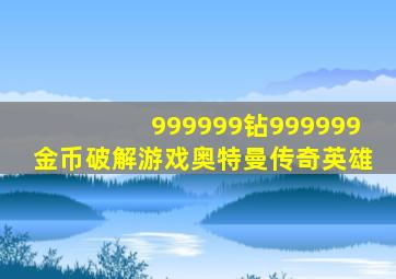 999999钻999999金币破解游戏奥特曼传奇英雄