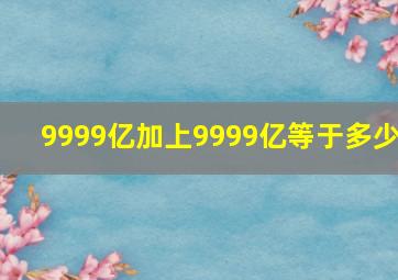 9999亿加上9999亿等于多少