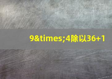 9×4除以36+1