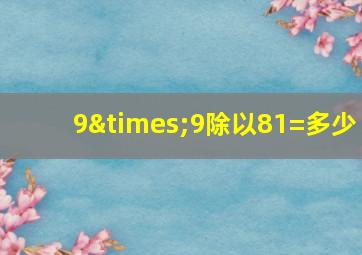 9×9除以81=多少