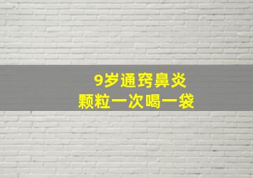 9岁通窍鼻炎颗粒一次喝一袋