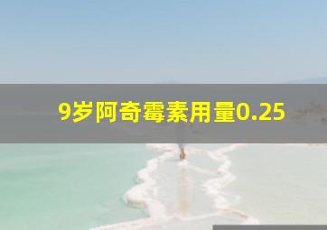 9岁阿奇霉素用量0.25