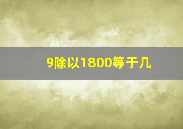 9除以1800等于几