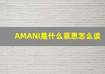 AMANI是什么意思怎么读