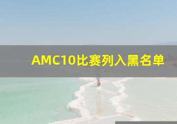 AMC10比赛列入黑名单