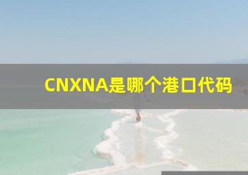 CNXNA是哪个港口代码