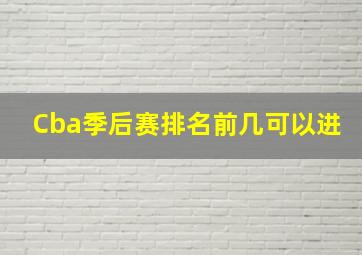 Cba季后赛排名前几可以进