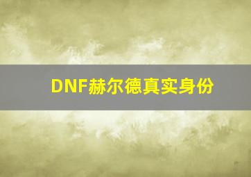 DNF赫尔德真实身份