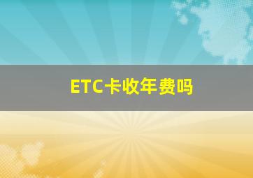 ETC卡收年费吗