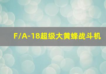 F/A-18超级大黄蜂战斗机